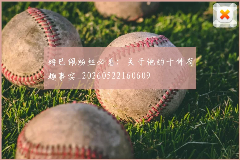 姆巴佩粉丝必看：关于他的十件有趣事实_20260522160609